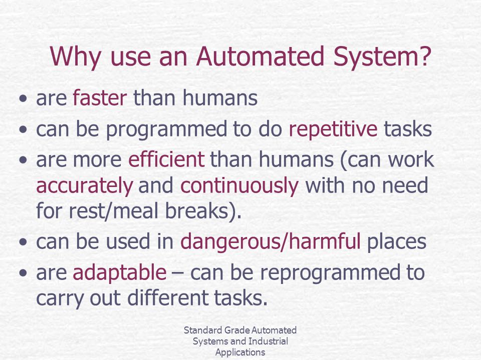 Standard Grade Automated Systems and Industrial Applications Why use an Automated System.