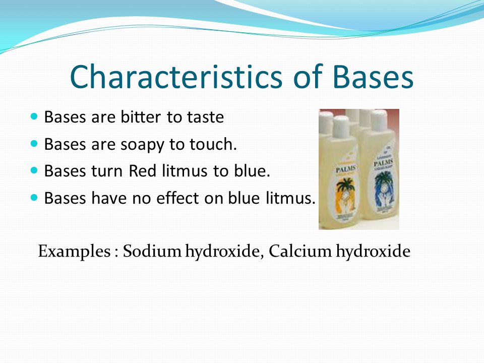 Characteristics of Bases Bases are bitter to taste Bases are soapy to touch.