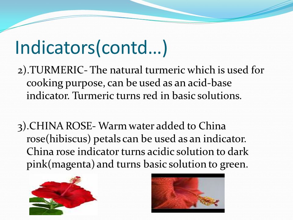Indicators(contd…) 2).TURMERIC- The natural turmeric which is used for cooking purpose, can be used as an acid-base indicator.