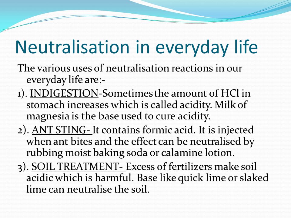 Neutralisation in everyday life The various uses of neutralisation reactions in our everyday life are:- 1).