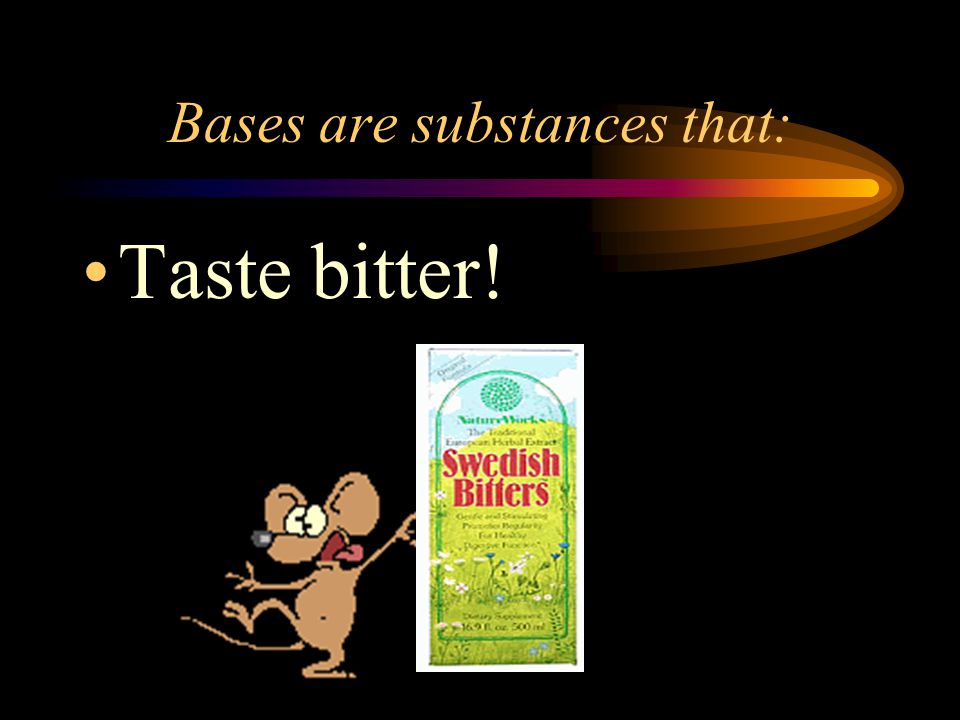 Bases are substances that: Taste bitter!
