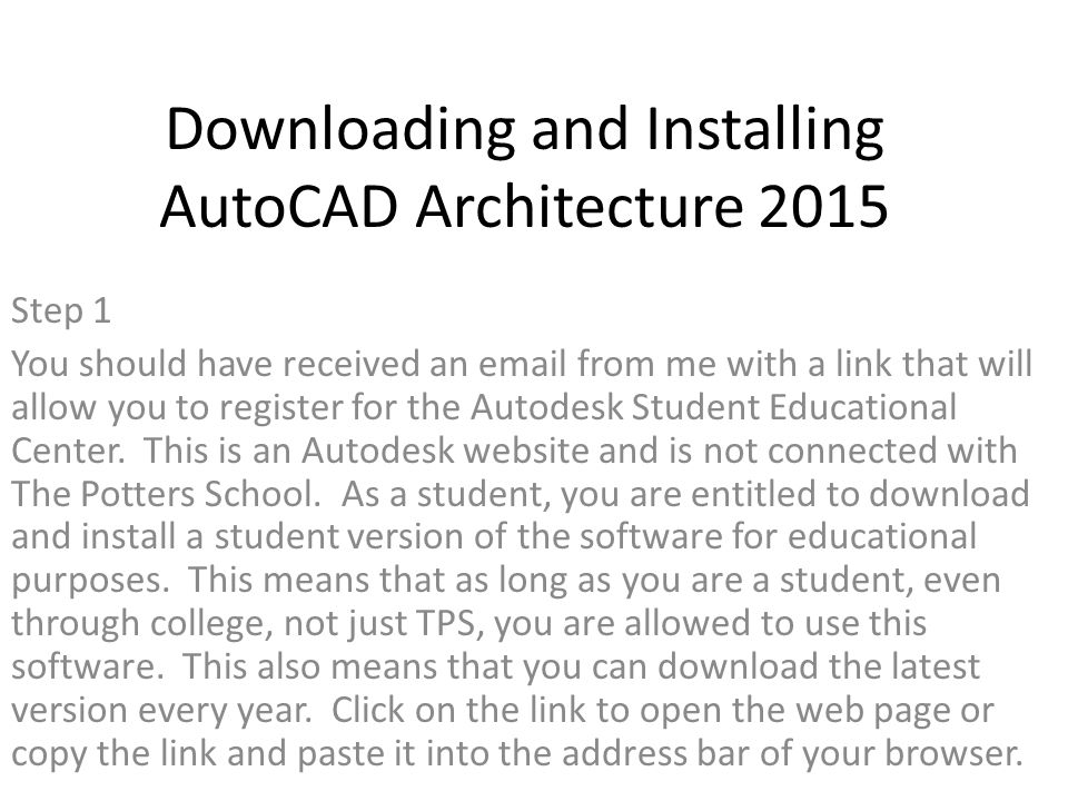 Downloading and Installing AutoCAD Architecture 2015 Step 1 You should have received an  from me with a link that will allow you to register for the Autodesk Student Educational Center.