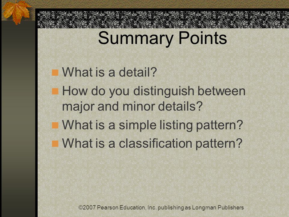 ©2007 Pearson Education, Inc. publishing as Longman Publishers Summary Points What is a detail.