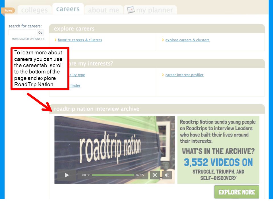 To learn more about careers you can use the career tab, scroll to the bottom of the page and explore RoadTrip Nation.