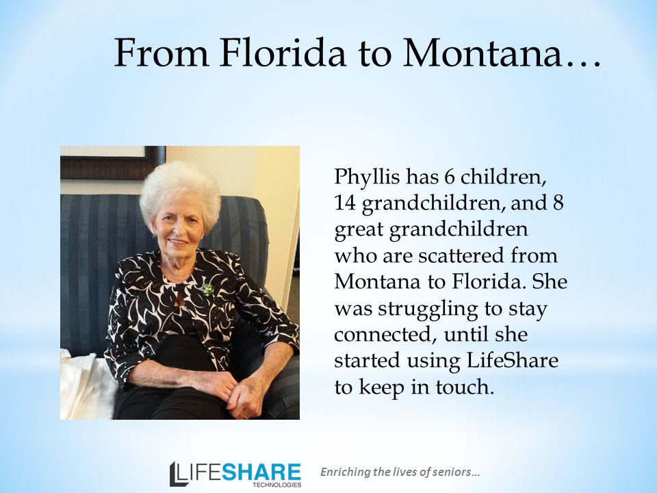 From Florida to Montana… Phyllis has 6 children, 14 grandchildren, and 8 great grandchildren who are scattered from Montana to Florida.