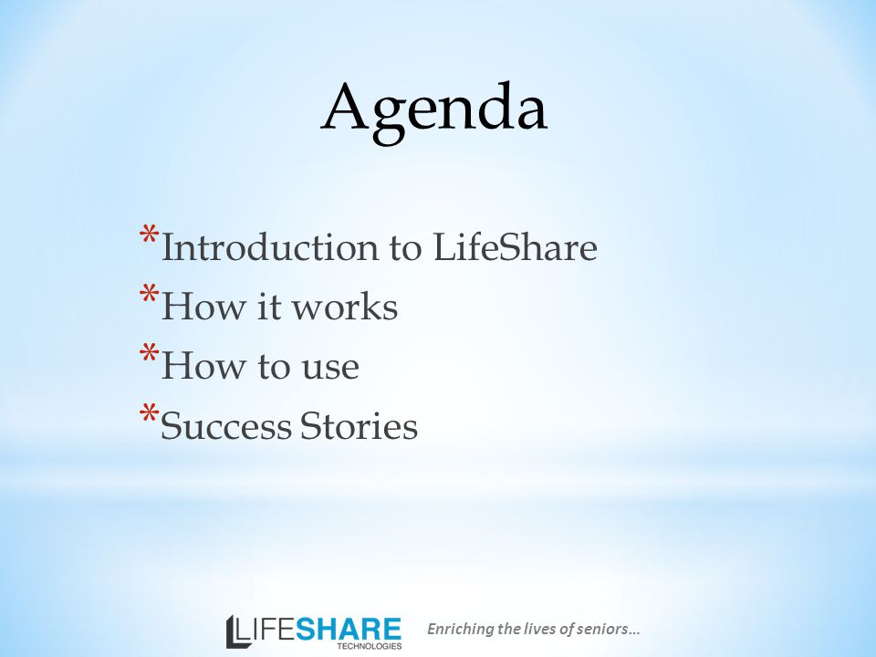 * Introduction to LifeShare * How it works * How to use * Success Stories Agenda Enriching the lives of seniors…