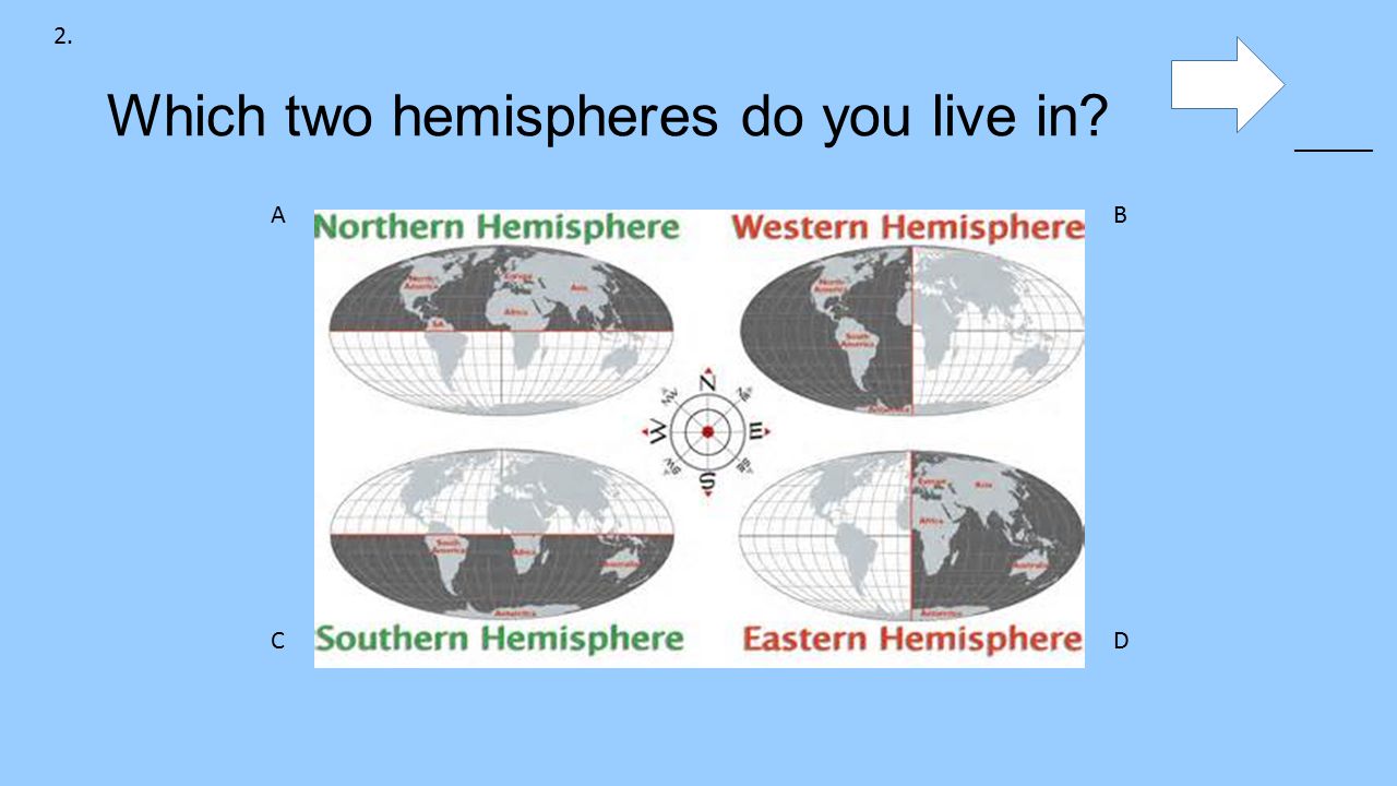 Which two hemispheres do you live in 2. AB CD ______