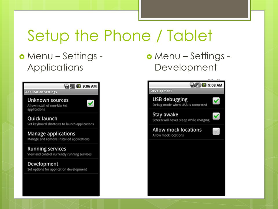 Setup the Phone / Tablet  Menu – Settings - Applications  Menu – Settings - Development