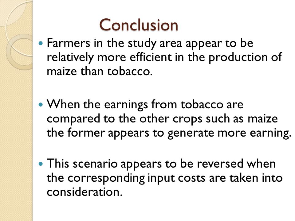 Conclusion Farmers in the study area appear to be relatively more efficient in the production of maize than tobacco.