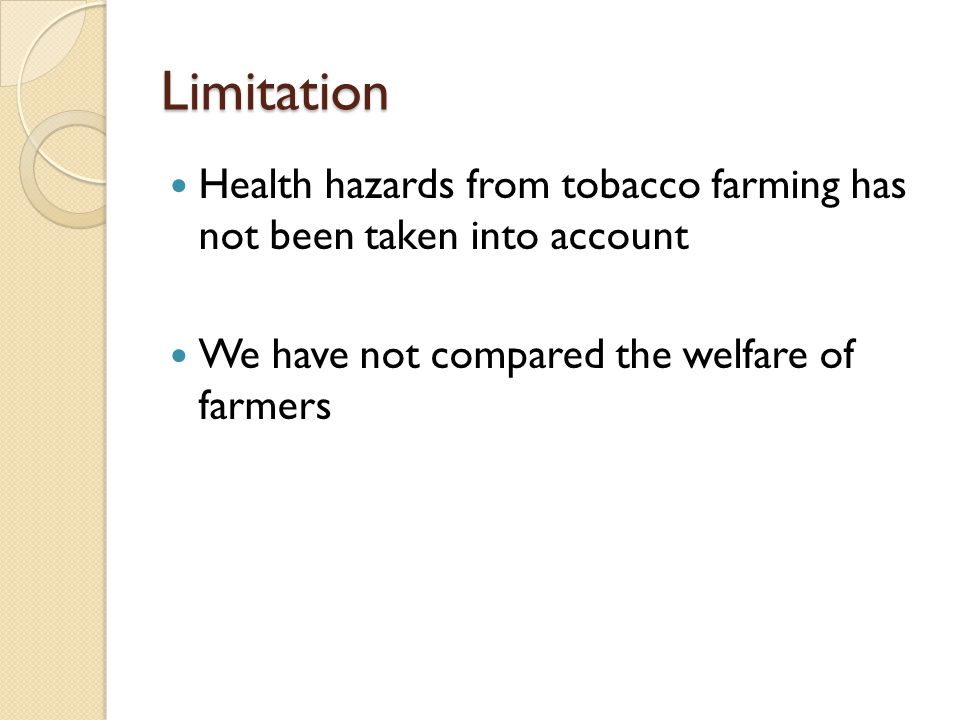 Limitation Health hazards from tobacco farming has not been taken into account We have not compared the welfare of farmers