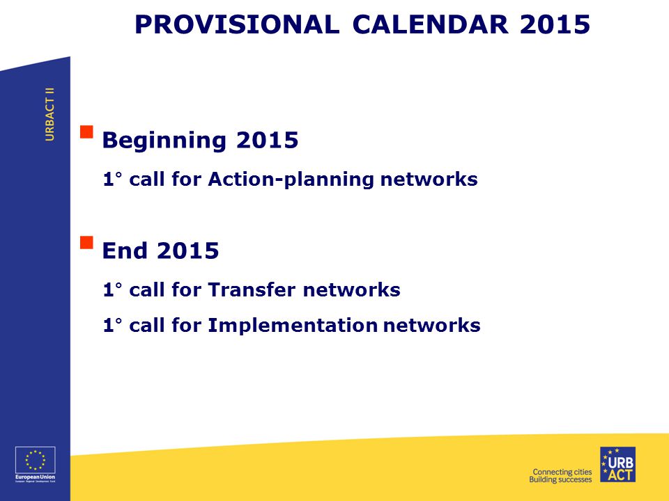 PROVISIONAL CALENDAR 2015  Beginning ° call for Action-planning networks  End ° call for Transfer networks 1° call for Implementation networks