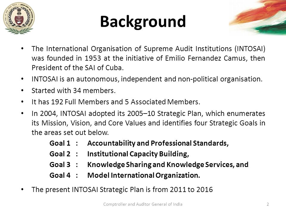 Background The International Organisation of Supreme Audit Institutions (INTOSAI) was founded in 1953 at the initiative of Emilio Fernandez Camus, then President of the SAI of Cuba.