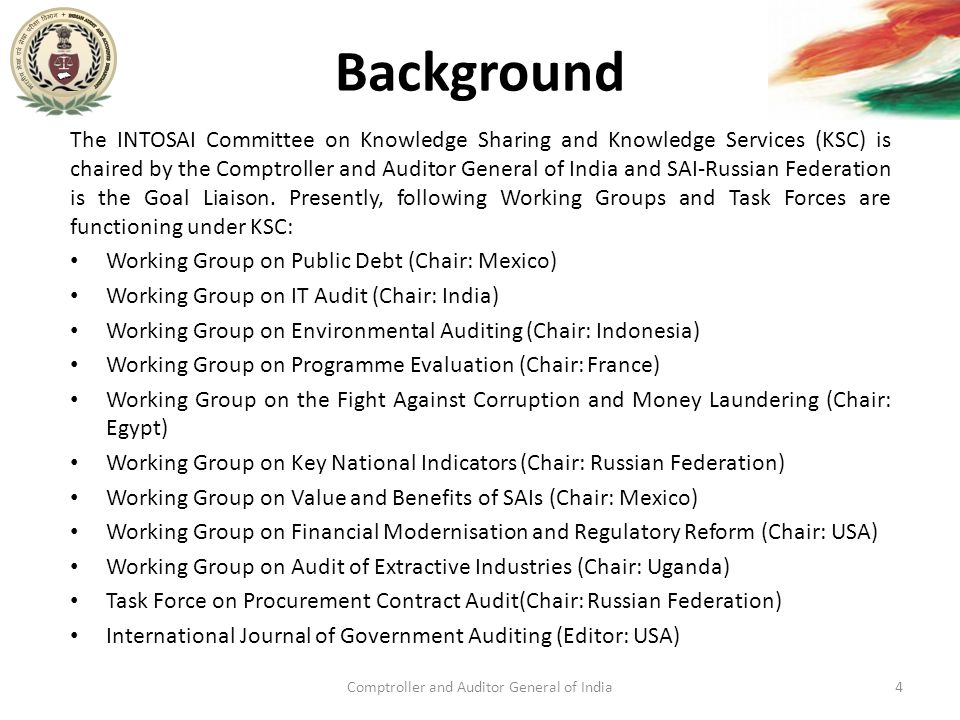 Background The INTOSAI Committee on Knowledge Sharing and Knowledge Services (KSC) is chaired by the Comptroller and Auditor General of India and SAI-Russian Federation is the Goal Liaison.