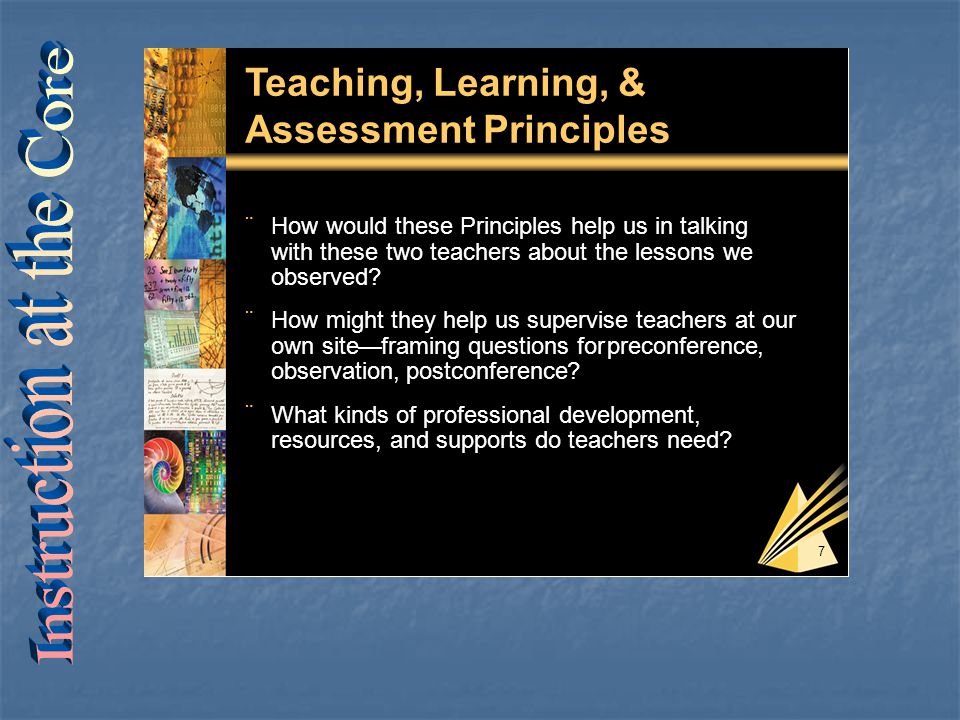 7 Teaching, Learning, & Assessment Principles  How would these Principles help us in talking with these two teachers about the lessons we observed.