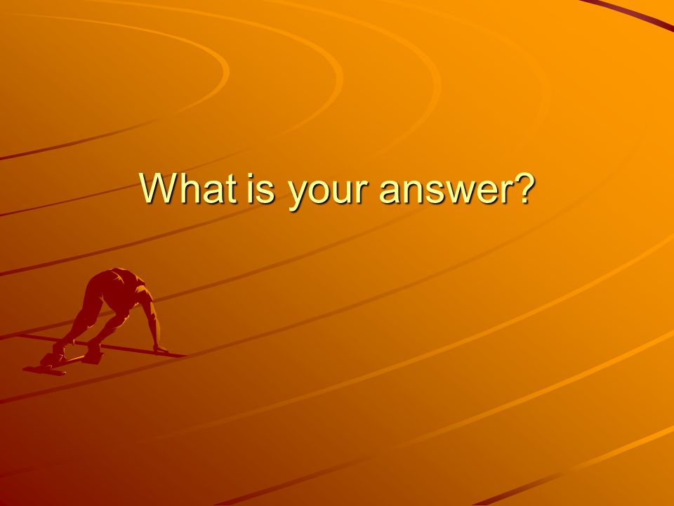 What is your answer