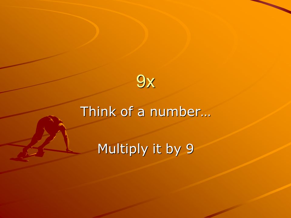 9x Multiply it by 9