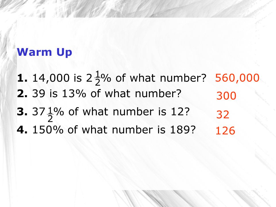 Warm Up 1. 14,000 is 2 % of what number is 13% of what number.