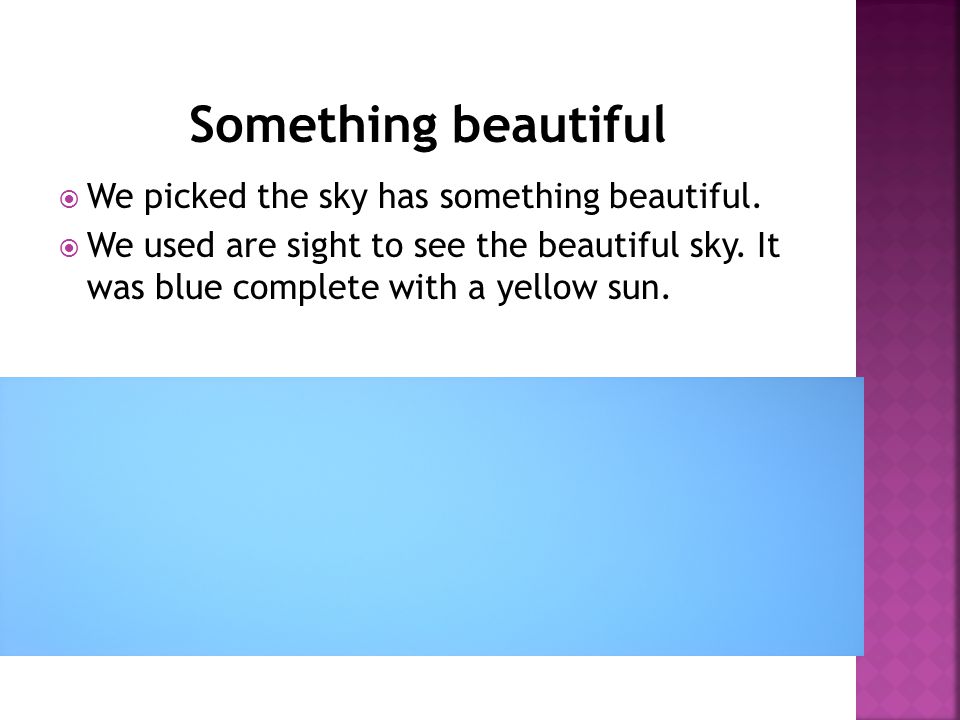  We picked the sky has something beautiful.  We used are sight to see the beautiful sky.