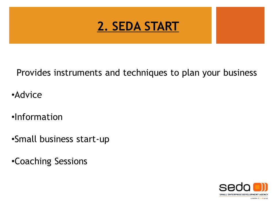 Provides instruments and techniques to plan your business Advice Information Small business start-up Coaching Sessions 2.