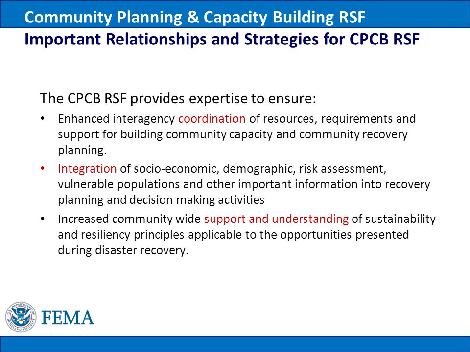 The CPCB RSF provides expertise to ensure: Enhanced interagency coordination of resources, requirements and support for building community capacity and community recovery planning.