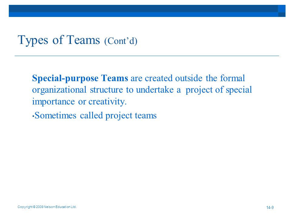 Types of Teams (Cont’d) Special-purpose Teams are created outside the formal organizational structure to undertake a project of special importance or creativity.