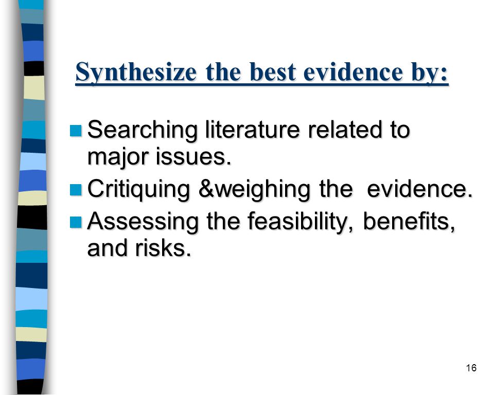 16 Synthesize the best evidence by: Searching literature related to major issues.