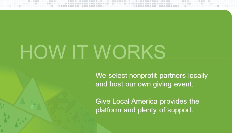 We select nonprofit partners locally and host our own giving event.