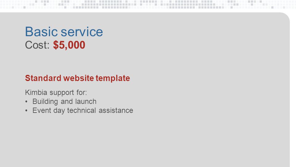 Basic service Cost: $5,000 Standard website template Kimbia support for: Building and launch Event day technical assistance