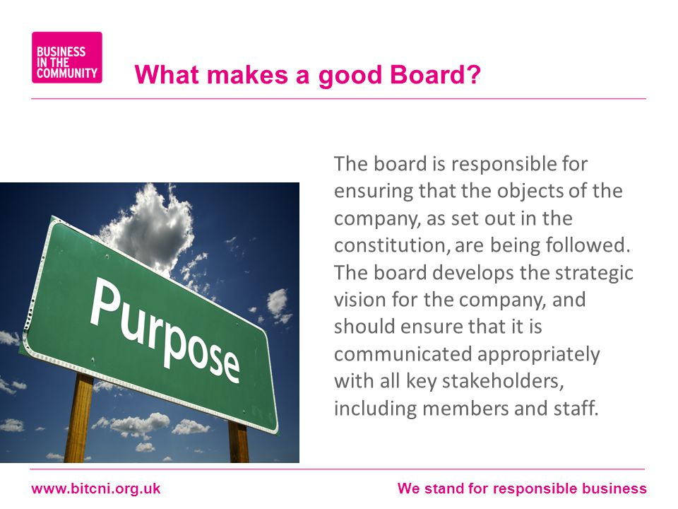 stand for responsible business The board is responsible for ensuring that the objects of the company, as set out in the constitution, are being followed.