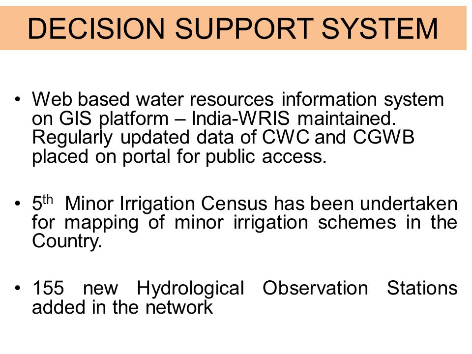 DECISION SUPPORT SYSTEM Web based water resources information system on GIS platform – India-WRIS maintained.