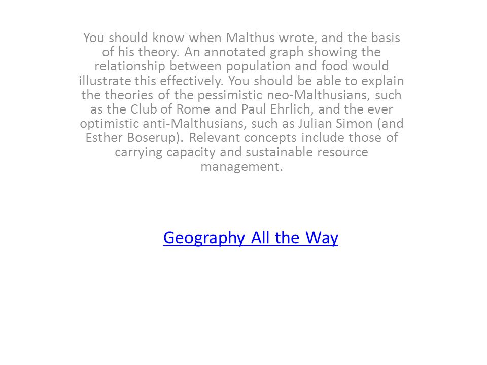 Geography All the Way You should know when Malthus wrote, and the basis of his theory.