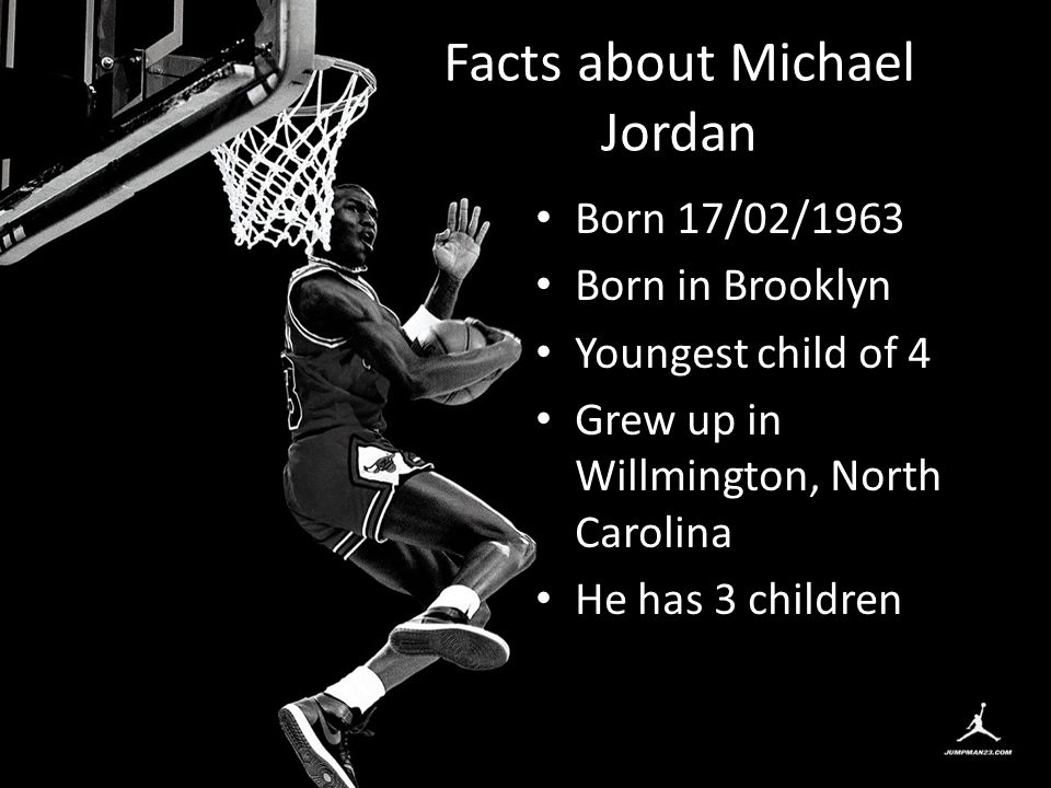 Facts about Michael Jordan Born 17/02/1963 Born in Brooklyn Youngest child  of 4 Grew up in Willmington, North Carolina He has 3 children. - ppt  download