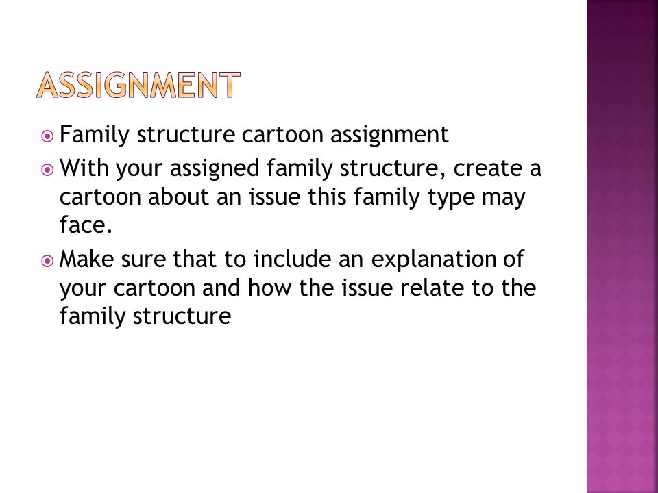  Family structure cartoon assignment  With your assigned family structure, create a cartoon about an issue this family type may face.