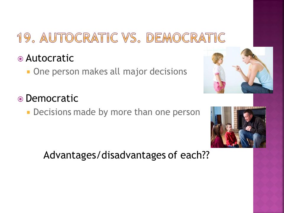  Autocratic  One person makes all major decisions  Democratic  Decisions made by more than one person Advantages/disadvantages of each