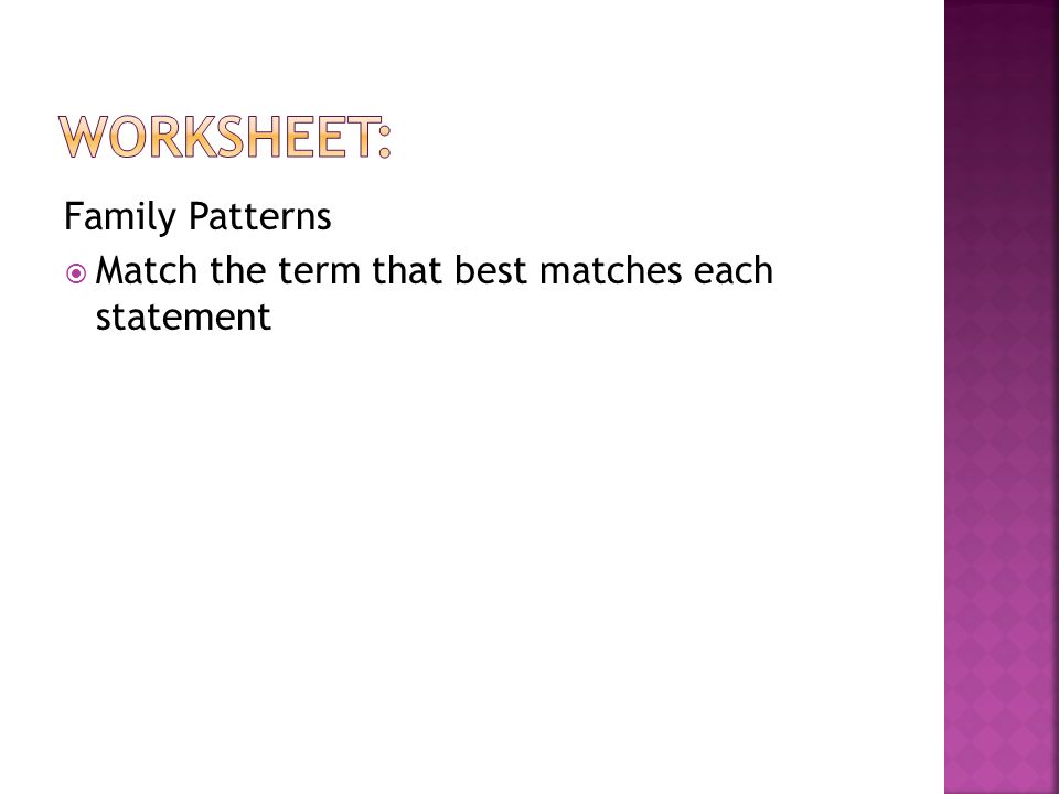 Family Patterns  Match the term that best matches each statement