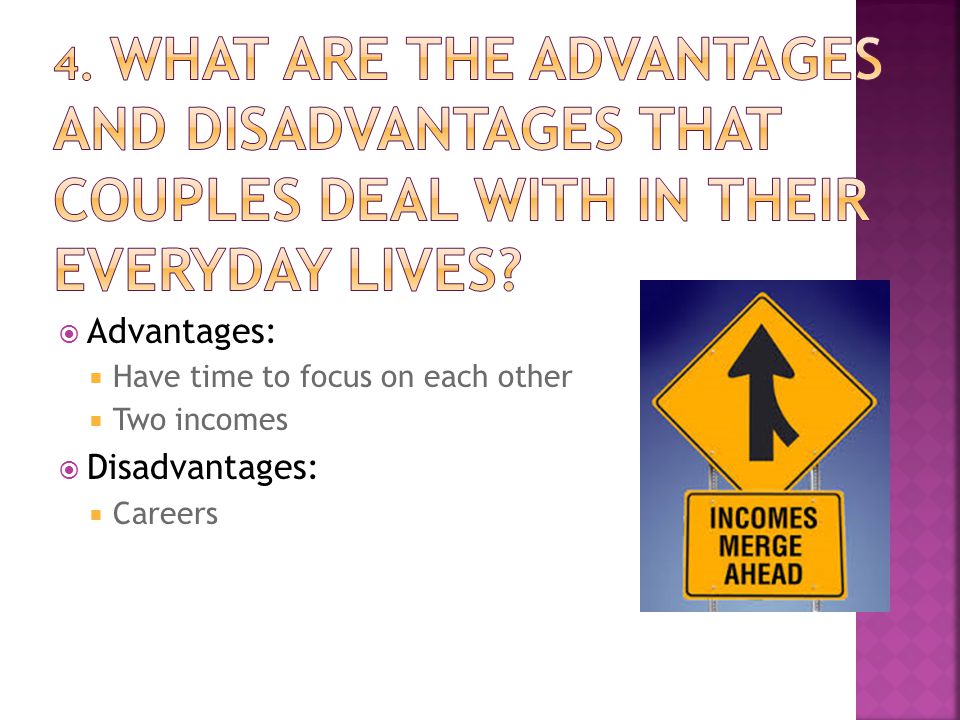  Advantages:  Have time to focus on each other  Two incomes  Disadvantages:  Careers