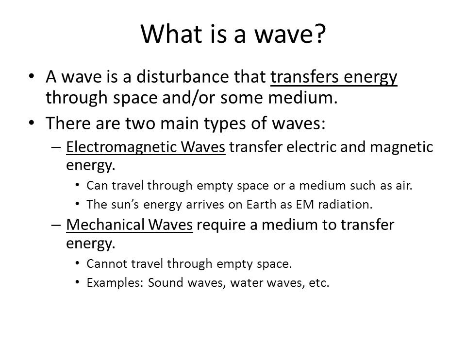 What is a wave. A wave is a disturbance that transfers energy through space and/or some medium.