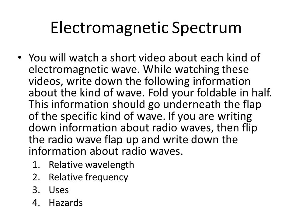 Electromagnetic Spectrum You will watch a short video about each kind of electromagnetic wave.