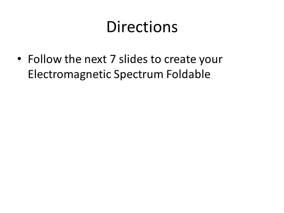 Directions Follow the next 7 slides to create your Electromagnetic Spectrum Foldable