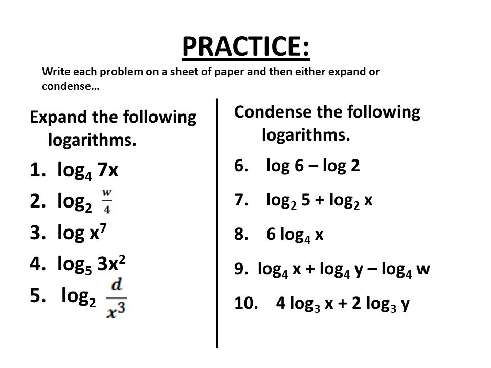 PRACTICE: Expand the following logarithms. 1.log 4 7x 2.log 2 3.log x 7 4.log 5 3x 2 5.