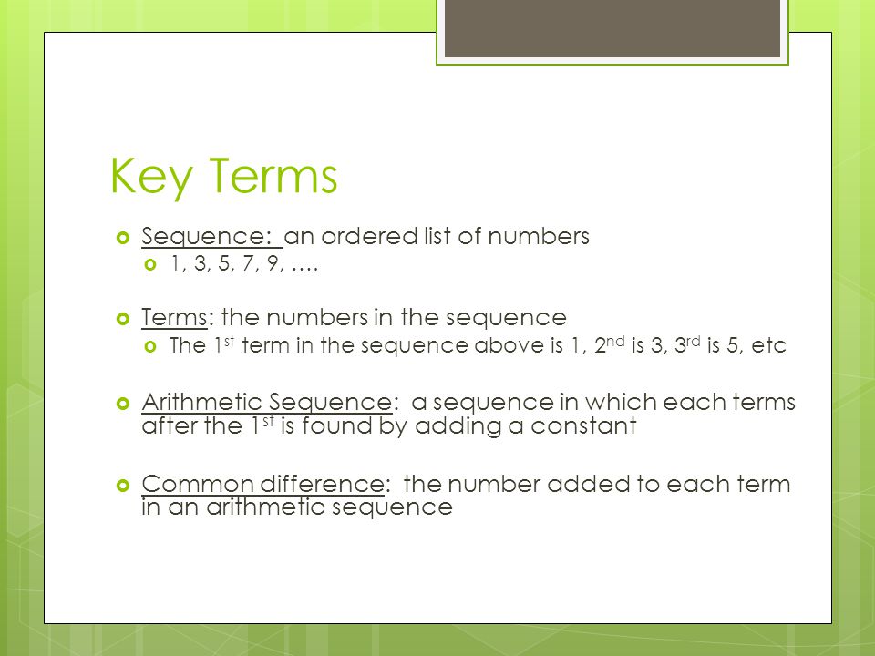 Key Terms  Sequence: an ordered list of numbers  1, 3, 5, 7, 9, ….