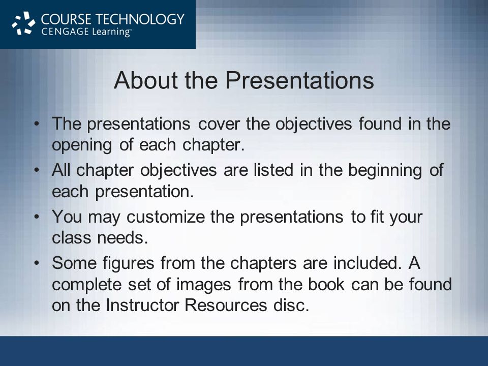 About the Presentations The presentations cover the objectives found in the opening of each chapter.