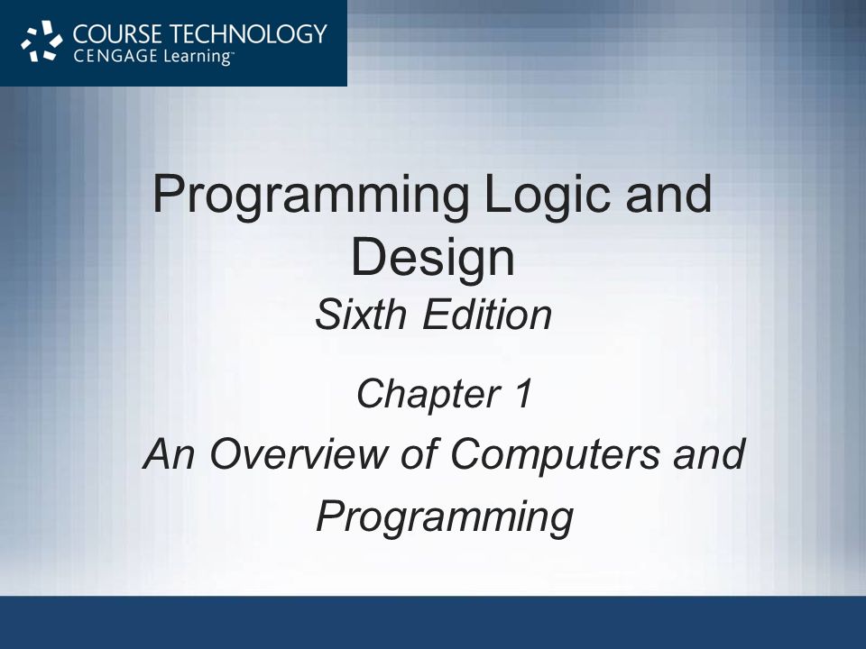 Programming Logic and Design Sixth Edition Chapter 1 An Overview of Computers and Programming