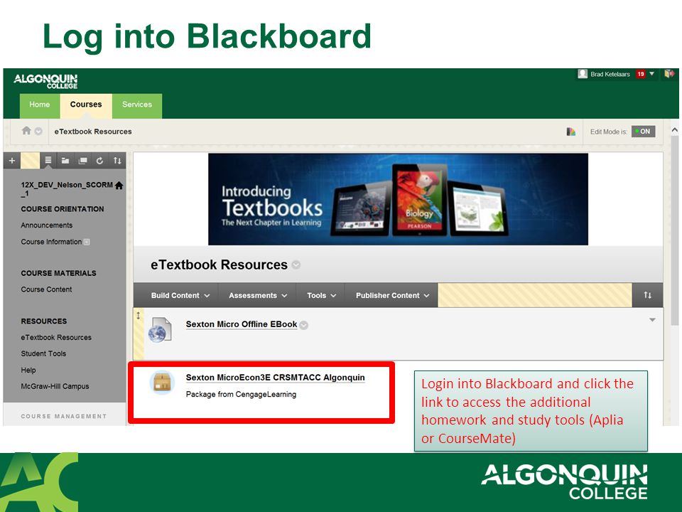 Log into Blackboard Login into Blackboard and click the link to access the additional homework and study tools (Aplia or CourseMate)