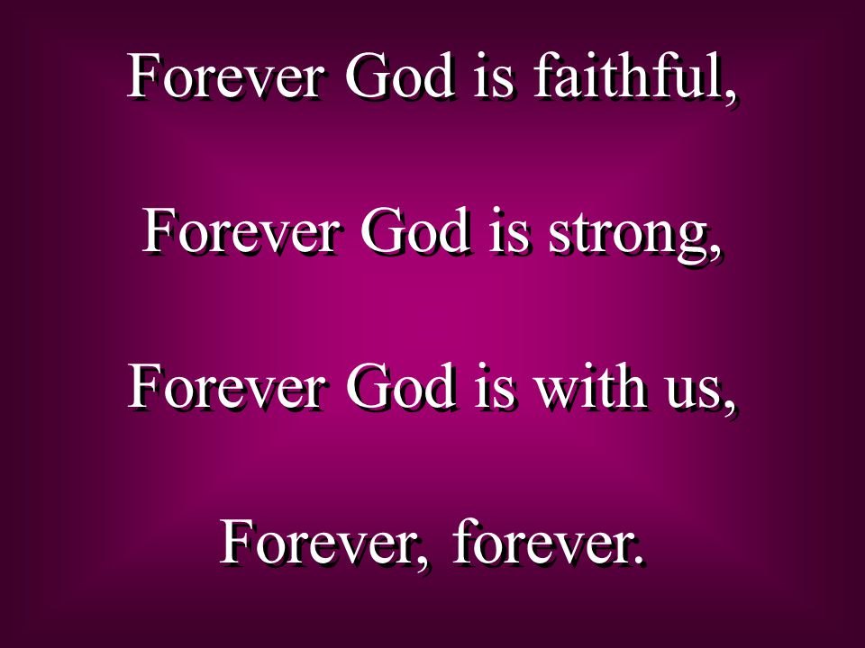Forever God is faithful, Forever God is strong, Forever God is with us, Forever, forever.
