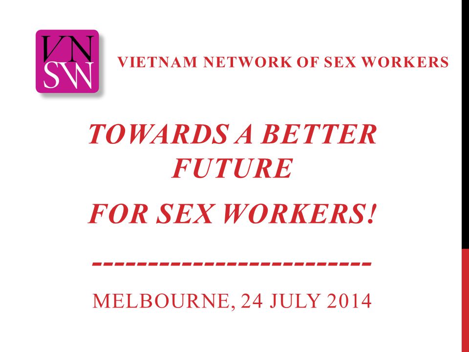 VIETNAM NETWORK OF SEX WORKERS TOWARDS A BETTER FUTURE FOR SEX WORKERS.