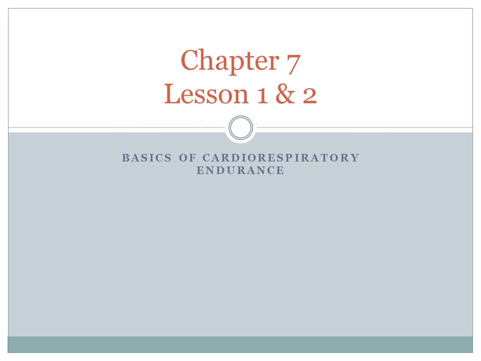 BASICS OF CARDIORESPIRATORY ENDURANCE Chapter 7 Lesson 1 & 2