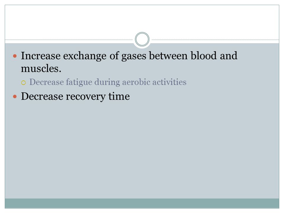 Increase exchange of gases between blood and muscles.