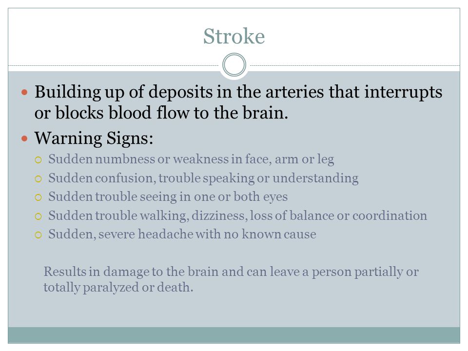 Stroke Building up of deposits in the arteries that interrupts or blocks blood flow to the brain.
