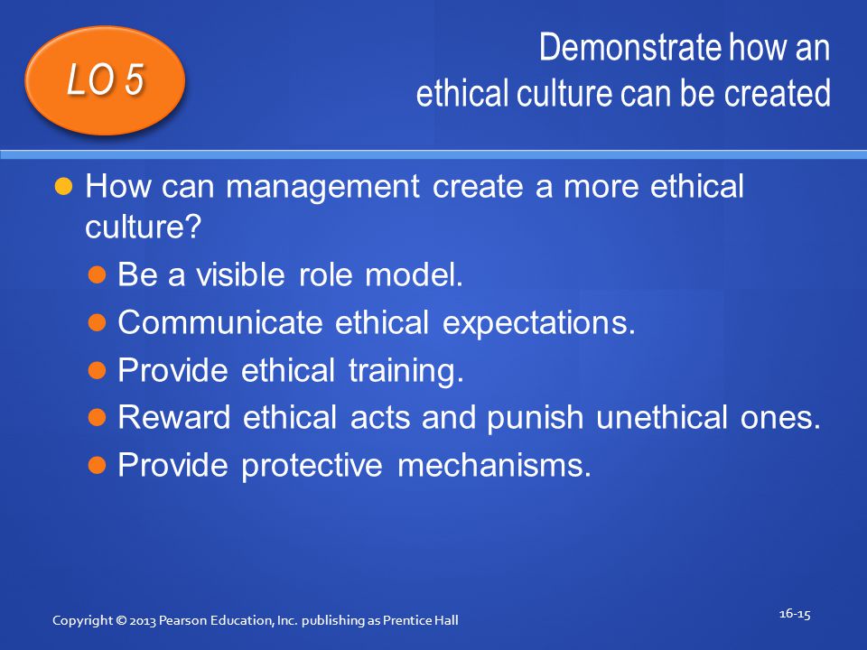 Demonstrate how an ethical culture can be created Copyright © 2013 Pearson Education, Inc.